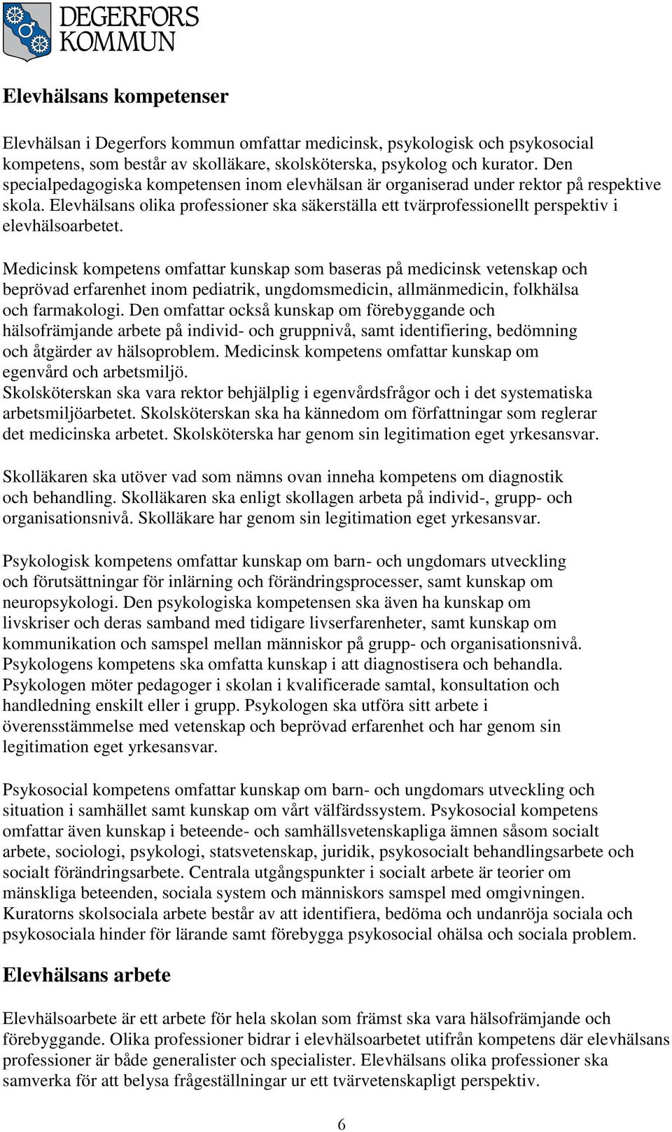 Medicinsk kompetens omfattar kunskap som baseras på medicinsk vetenskap och beprövad erfarenhet inom pediatrik, ungdomsmedicin, allmänmedicin, folkhälsa och farmakologi.