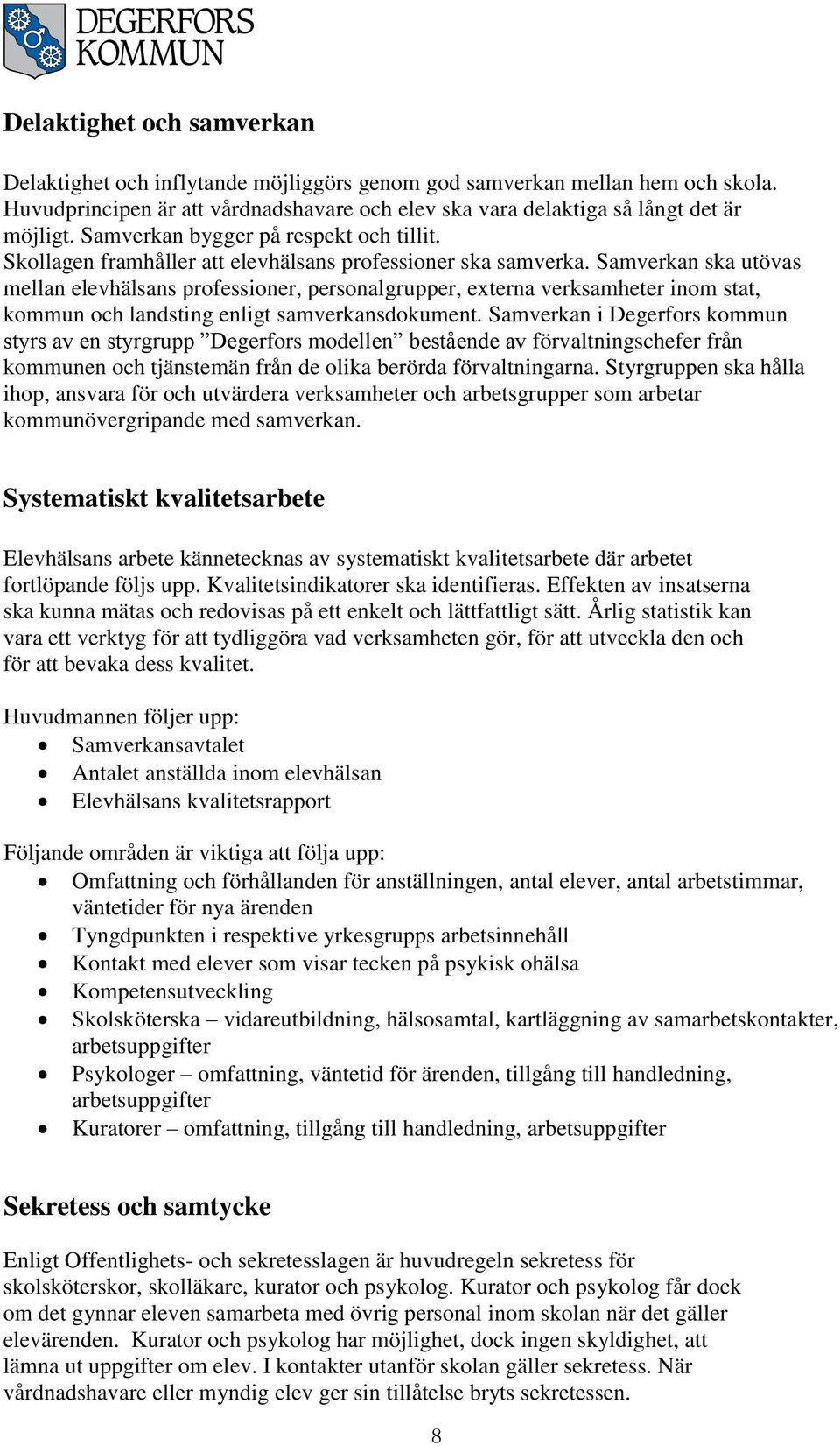 Samverkan ska utövas mellan elevhälsans professioner, personalgrupper, externa verksamheter inom stat, kommun och landsting enligt samverkansdokument.