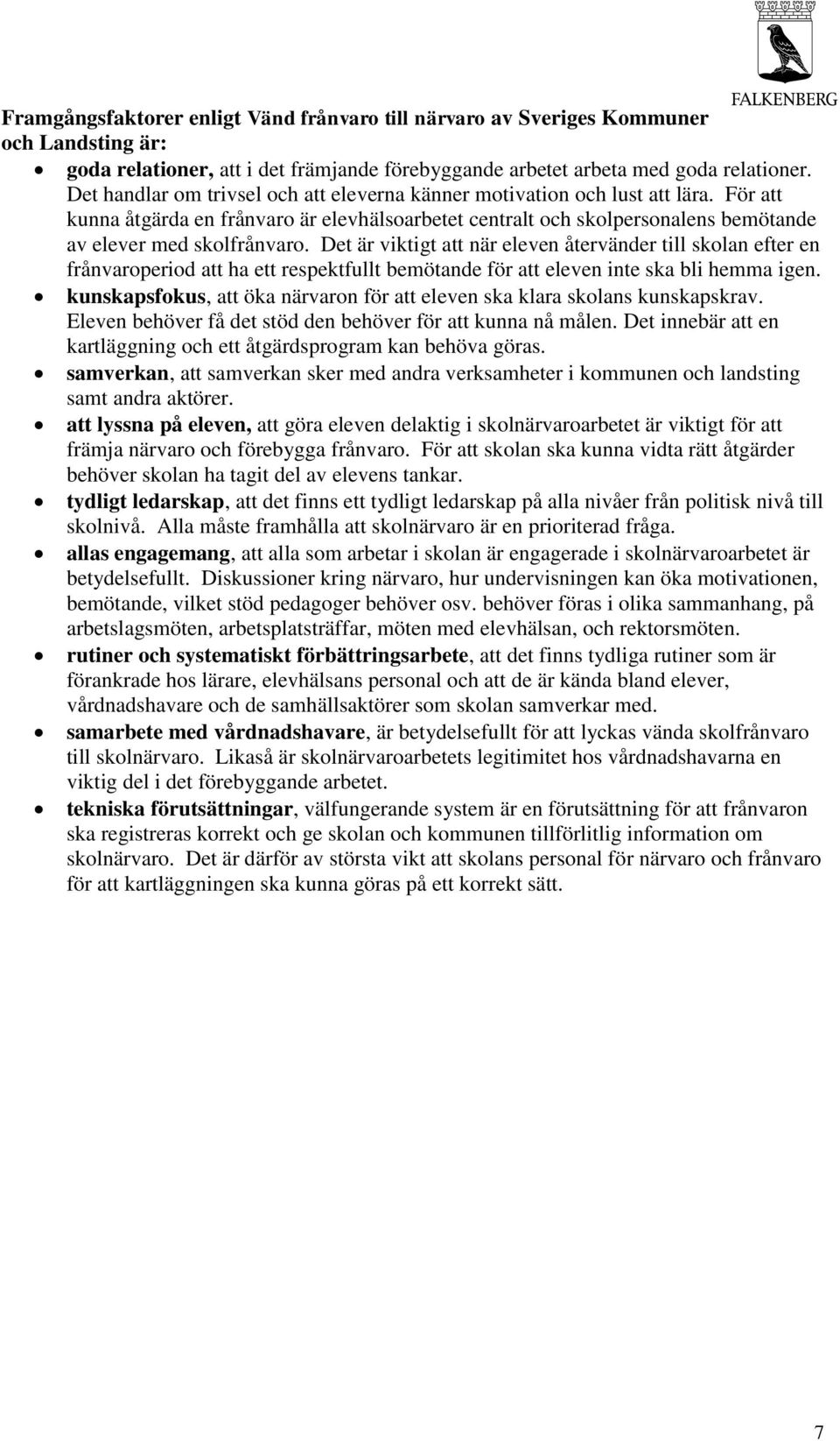 Det är viktigt att när eleven återvänder till skolan efter en frånvaroperiod att ha ett respektfullt bemötande för att eleven inte ska bli hemma igen.