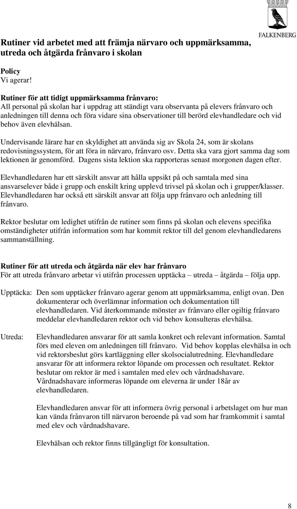 berörd elevhandledare och vid behov även elevhälsan. Undervisande lärare har en skyldighet att använda sig av Skola 24, som är skolans redovisningssystem, för att föra in närvaro, frånvaro osv.