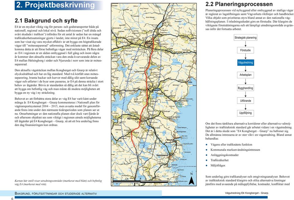 En insats som har visat sig vara mycket effektiv är att bygga om högtrafikerade vägar till mötesseparerad utformning.