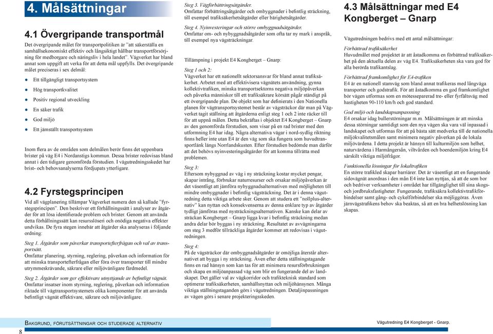 i hela landet. Vägverket har bland annat som uppgift att verka för att detta mål uppfylls.