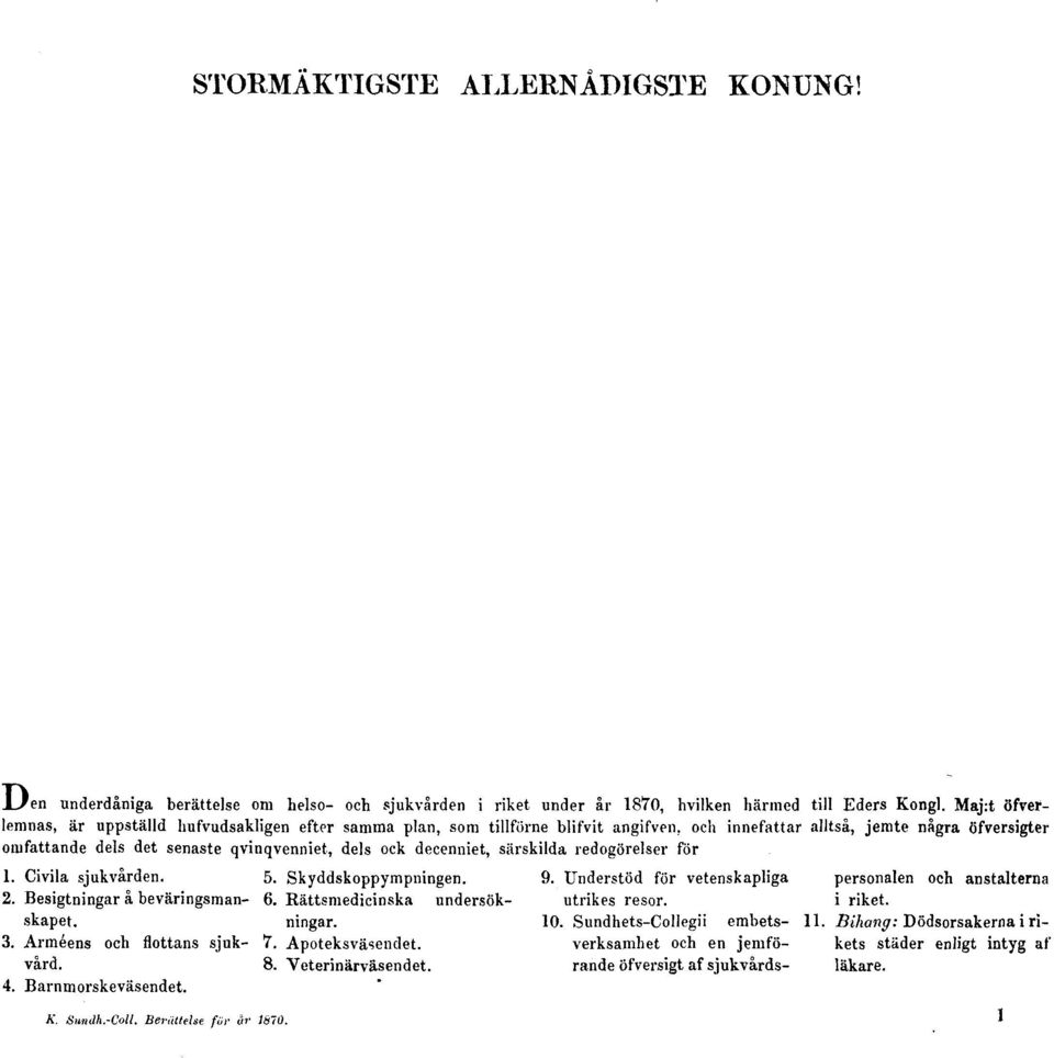 och innefattar alltså, jemte några öfversigter omfattande dels det senaste qvinqvenniet, dels ock decenniet, särskilda redogörelser för 1. Civila sjukvården. 5. Skyddskoppympningen. 9.
