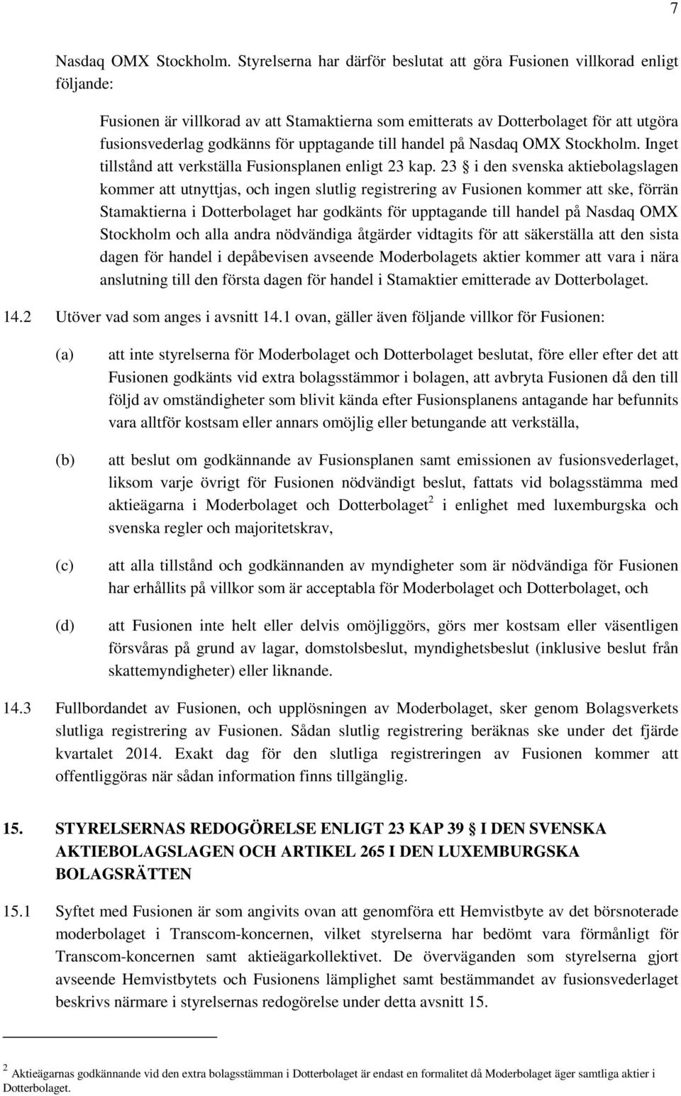 upptagande till handel på Nasdaq OMX Stockholm. Inget tillstånd att verkställa Fusionsplanen enligt 23 kap.