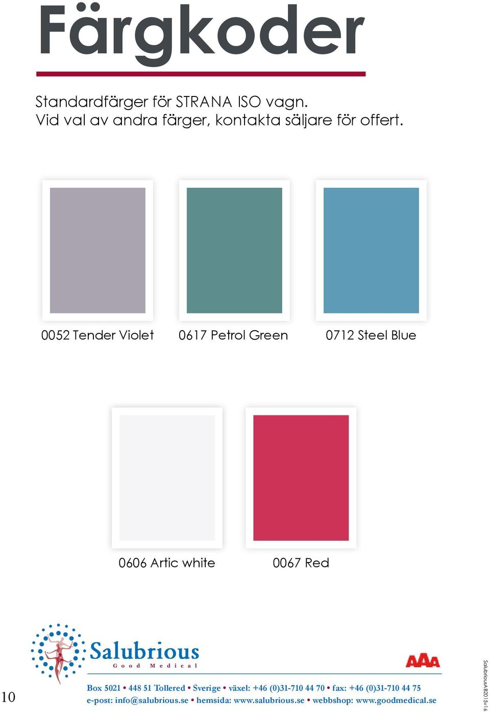 0052 Tender Violet 0617 Petrol Green 0712 Steel Blue 0606 Artic white 0067 Red 10 G o o d M e d i