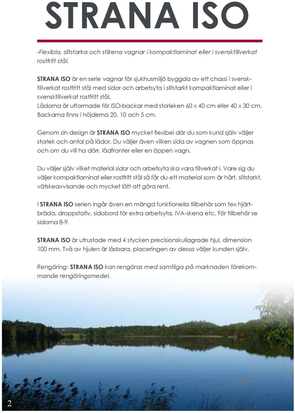 Lådorna är utformade för ISO-backar med storleken 60 x 40 cm eller 40 x 30 cm. Backarna finns i höjderna 20, 10 och 5 cm.