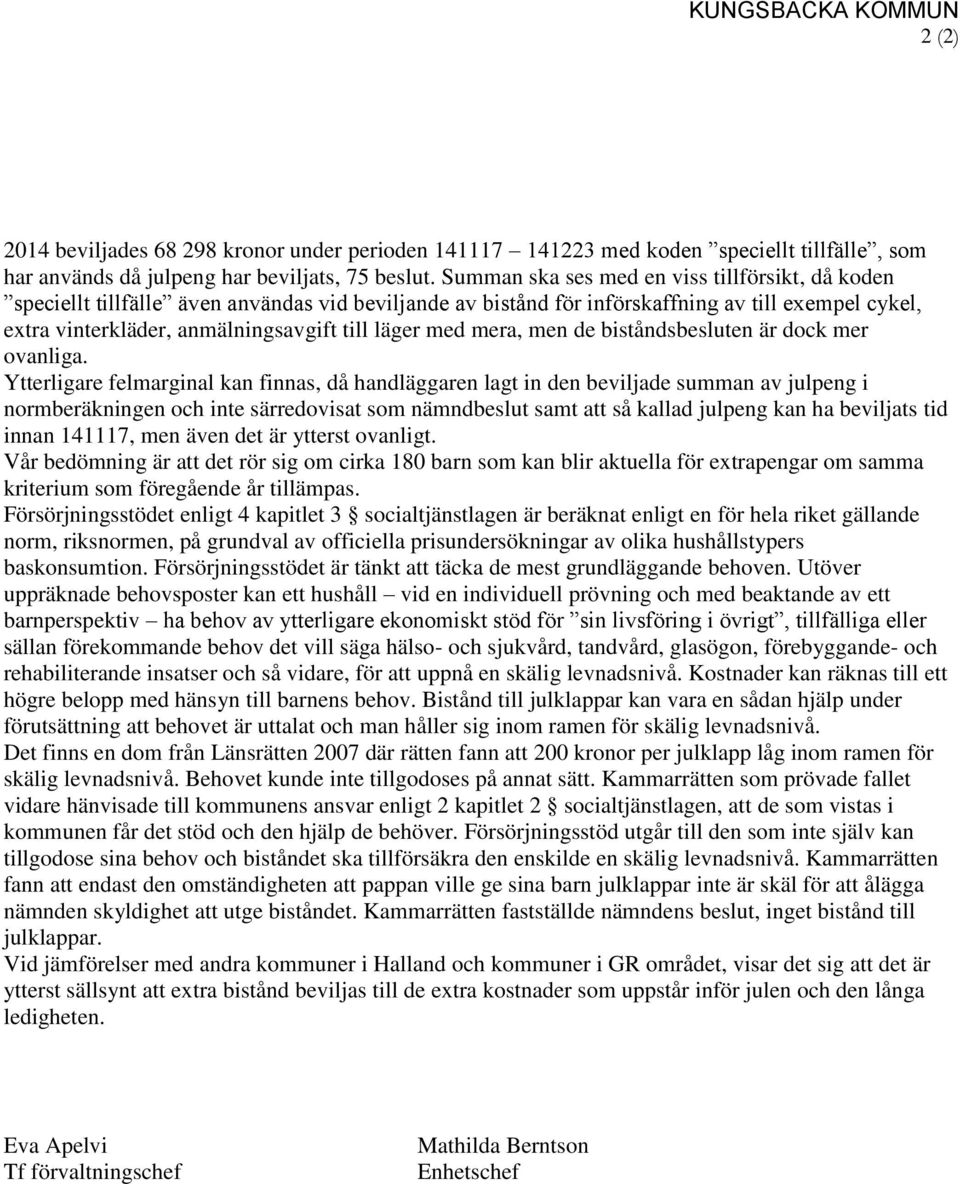 med mera, men de biståndsbesluten är dock mer ovanliga.