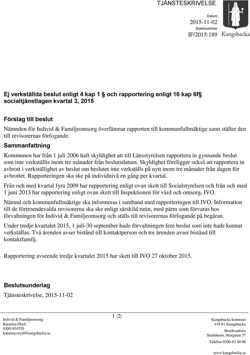 Sammanfattning Kommunen har från 1 juli 2006 haft skyldighet att till Länsstyrelsen rapportera in gynnande beslut som inte verkställts inom tre månader från beslutsdatum.
