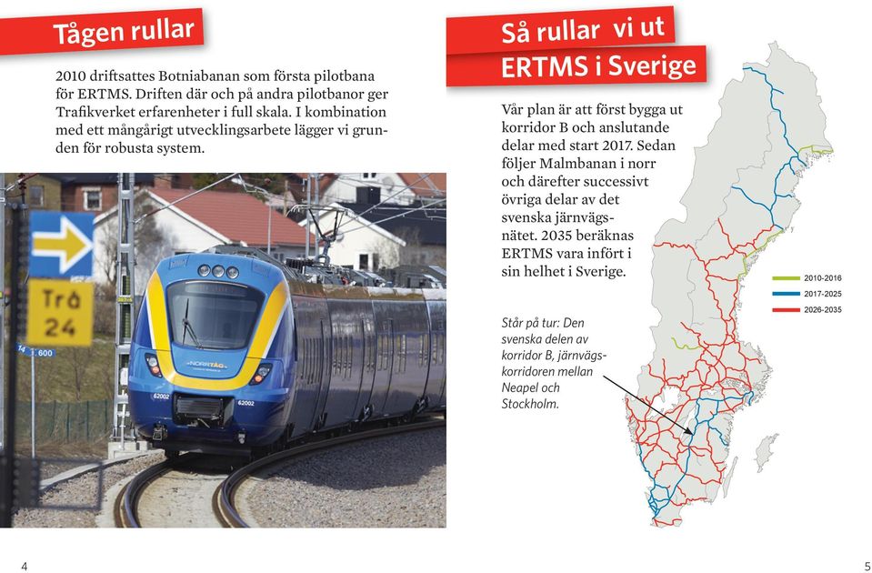 Så rullar vi ut ERTMS i Sverige Vår plan är att först bygga ut korridor B och anslutande delar med start 2017.