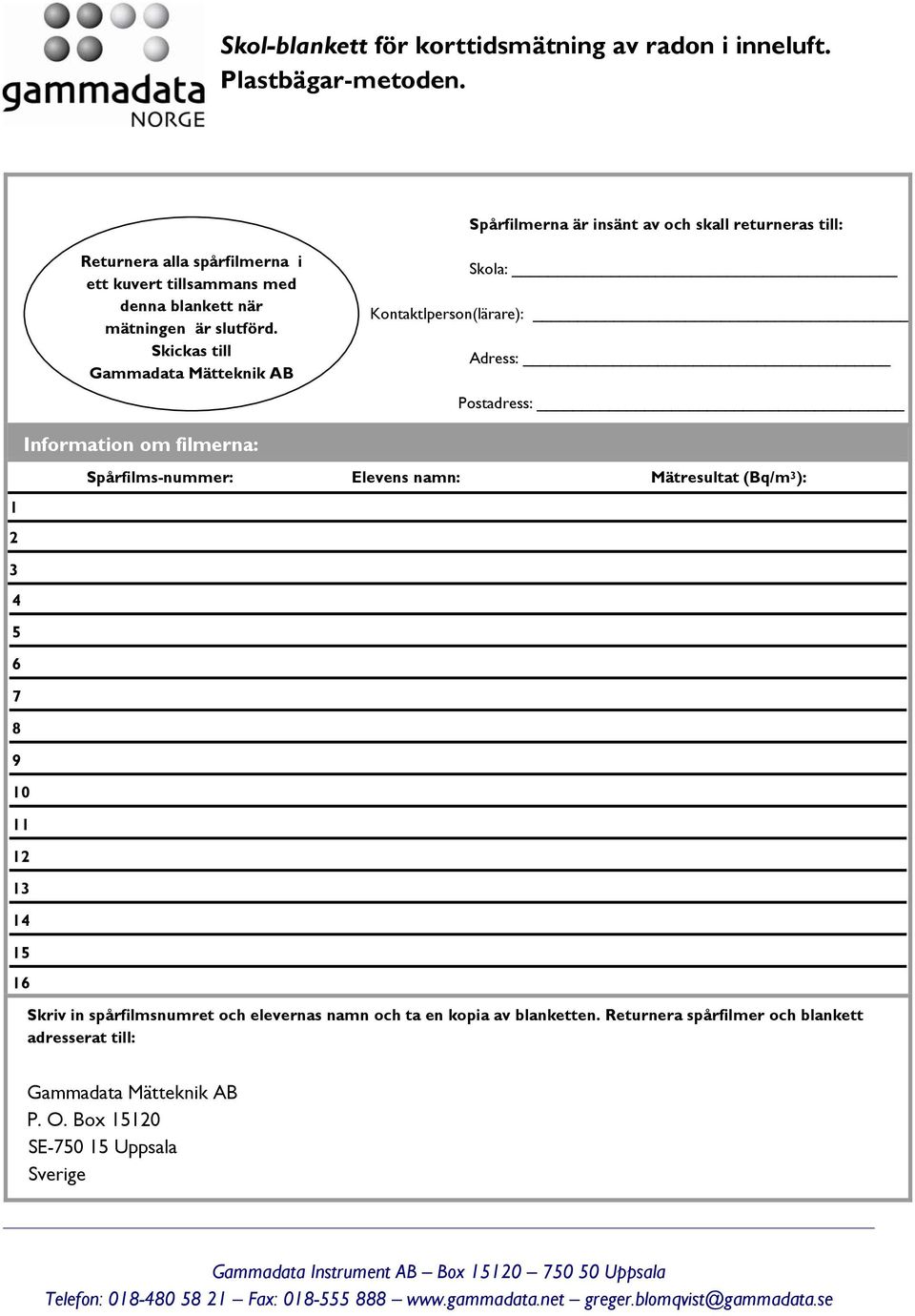 Skickas till Gammadata Mätteknik AB Skola: Kontaktlperson(lärare): Adress: Postadress: Information om filmerna: Spårfilms-nummer: Elevens namn: Mätresultat