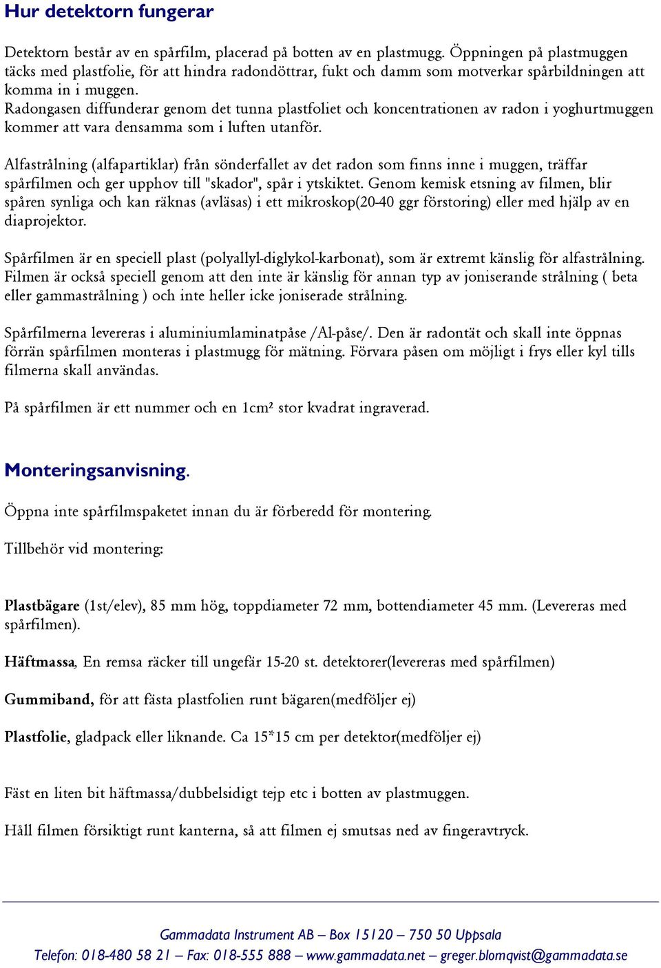 Radongasen diffunderar genom det tunna plastfoliet och koncentrationen av radon i yoghurtmuggen kommer att vara densamma som i luften utanför.