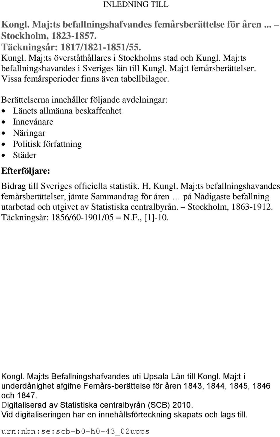 Berättelserna innehåller följande avdelningar: Länets allmänna beskaffenhet Innevånare Näringar Politisk författning Städer Efterföljare: Bidrag till Sveriges officiella statistik. H, Kungl.