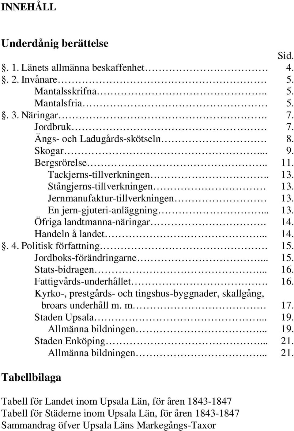 .. 14.. 4. Politisk författning. 15. Jordboks-förändringarne... 15. Stats-bidragen... 16. Fattigvårds-underhållet. 16. Kyrko-, prestgårds- och tingshus-byggnader, skallgång, broars underhåll m. m 17.