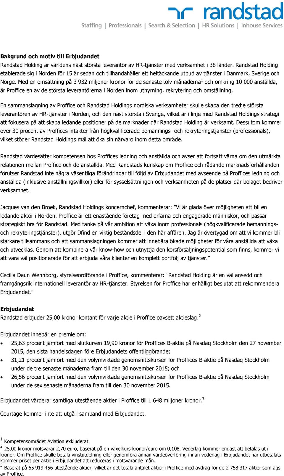 Med en omsättning på 3 932 miljoner kronor för de senaste tolv månaderna 1 och omkring 10 000 anställda, är Proffice en av de största leverantörerna i Norden inom uthyrning, rekrytering och