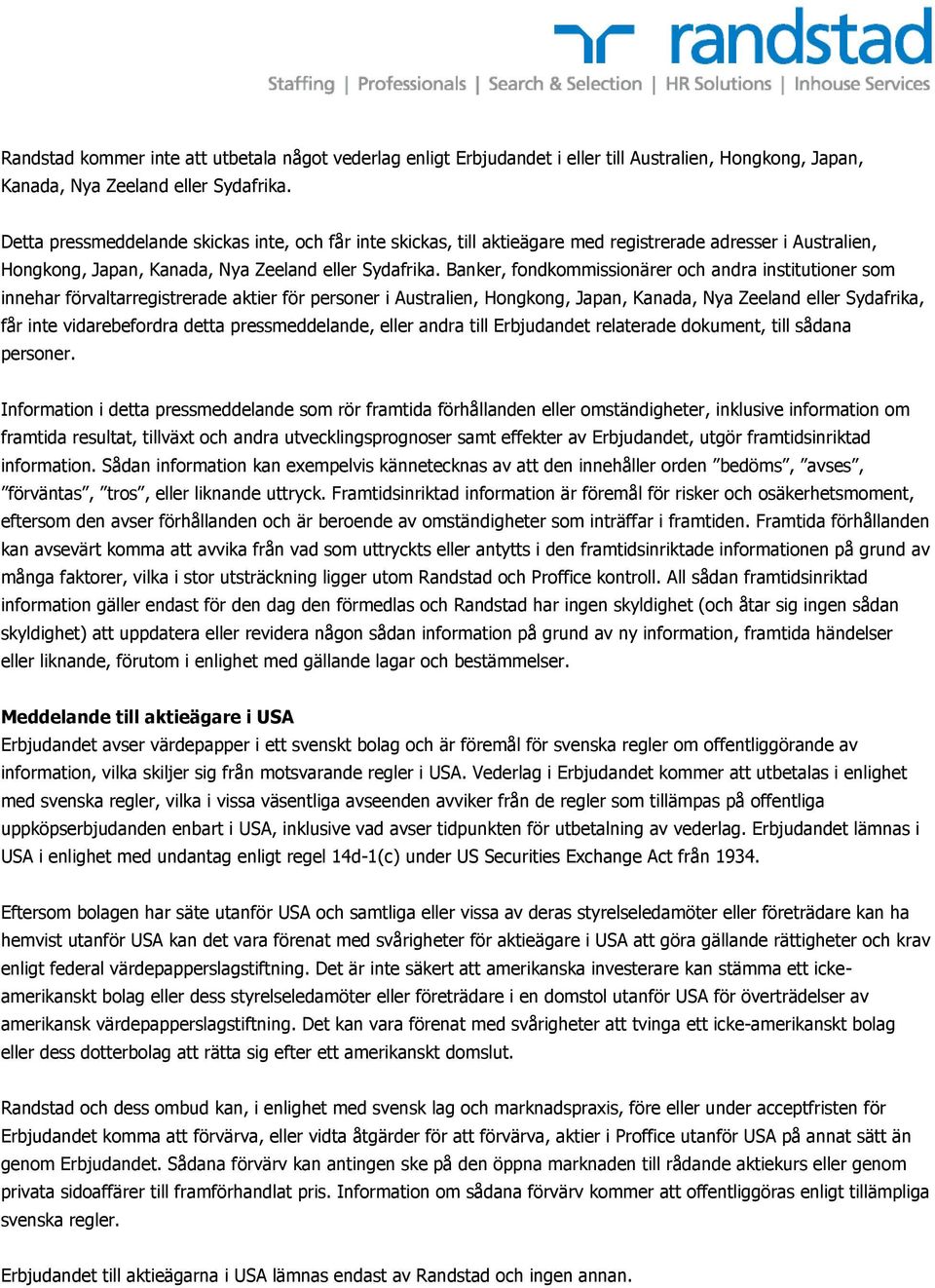 Banker, fondkommissionärer och andra institutioner som innehar förvaltarregistrerade aktier för personer i Australien, Hongkong, Japan, Kanada, Nya Zeeland eller Sydafrika, får inte vidarebefordra