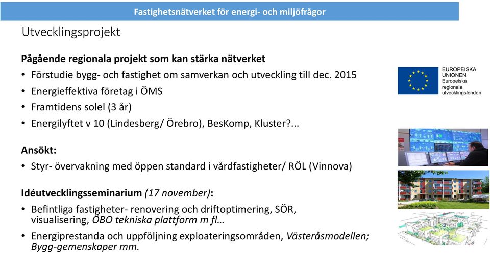 ... Ansökt: Styr- övervakning med öppen standard i vårdfastigheter/ RÖL (Vinnova) Idéutvecklingsseminarium (17 november): Befintliga