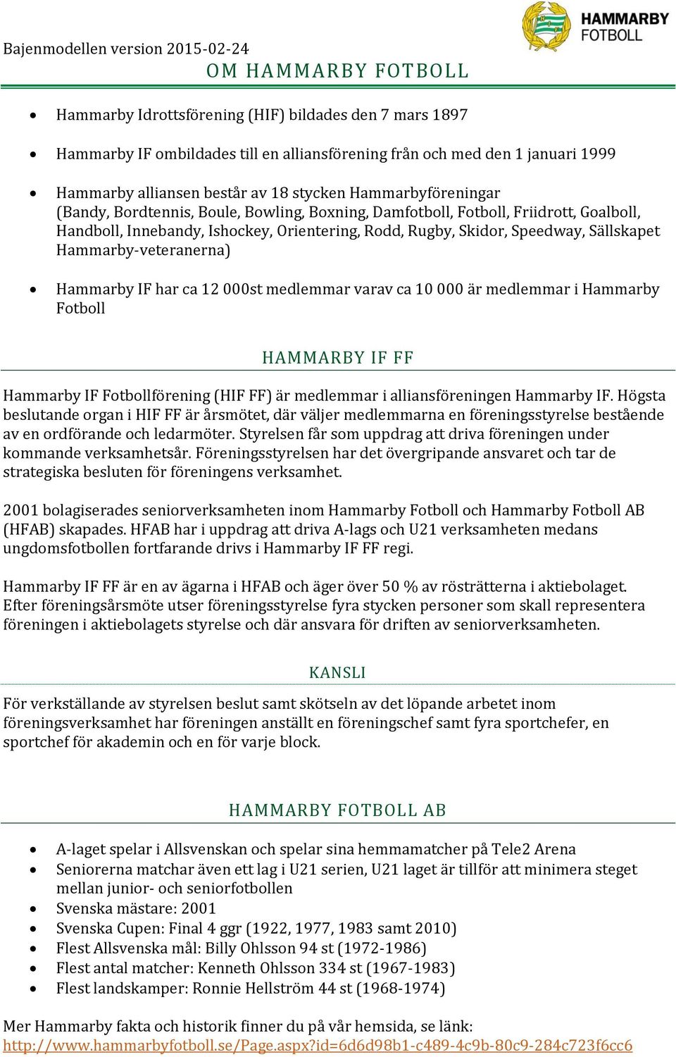 Hammarby-veteranerna) Hammarby IF har ca 12 000st medlemmar varav ca 10 000 är medlemmar i Hammarby Fotboll HAMMARBY IF FF Hammarby IF Fotbollförening (HIF FF) är medlemmar i alliansföreningen