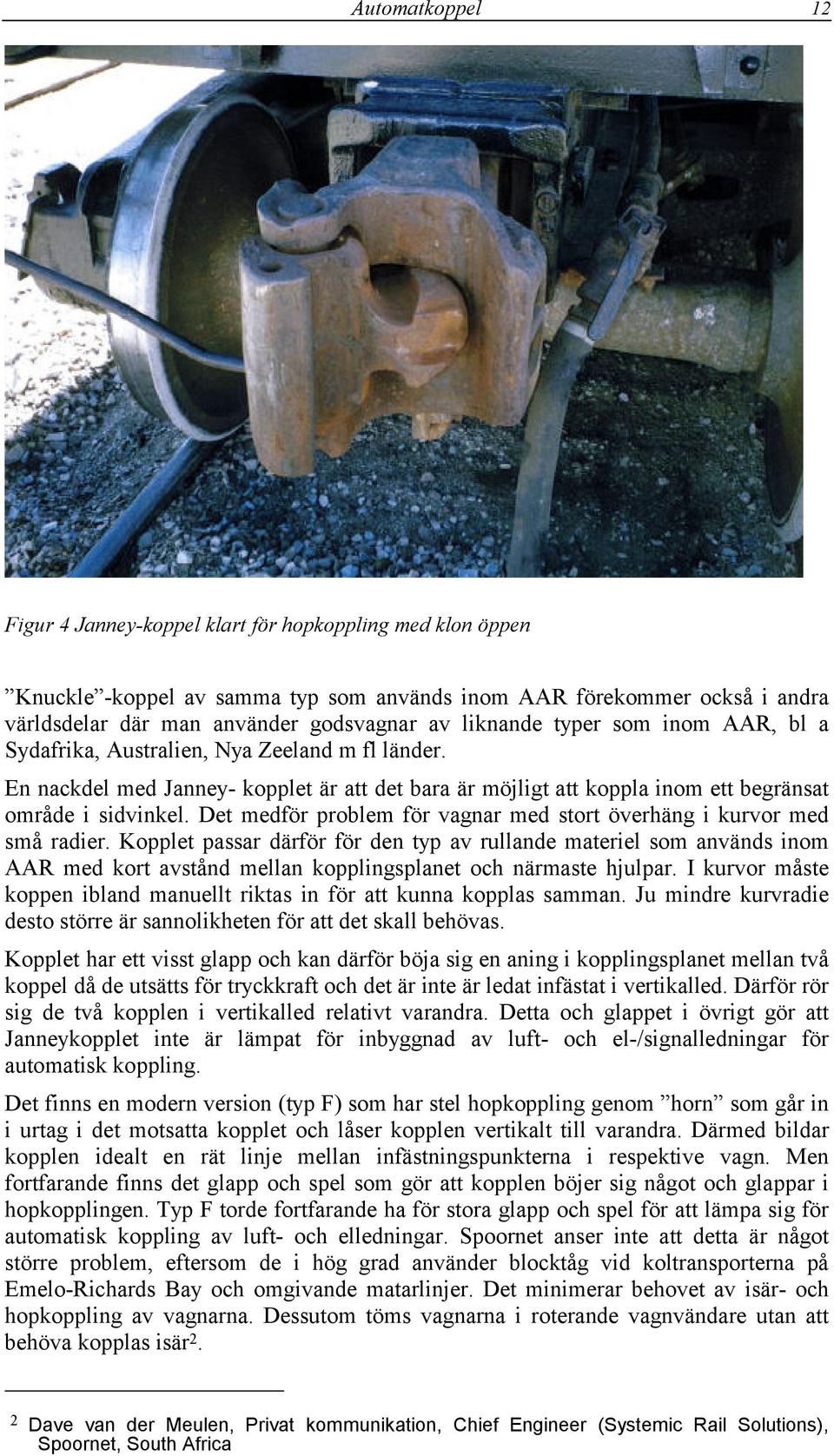 Det medför problem för vagnar med stort överhäng i kurvor med små radier.