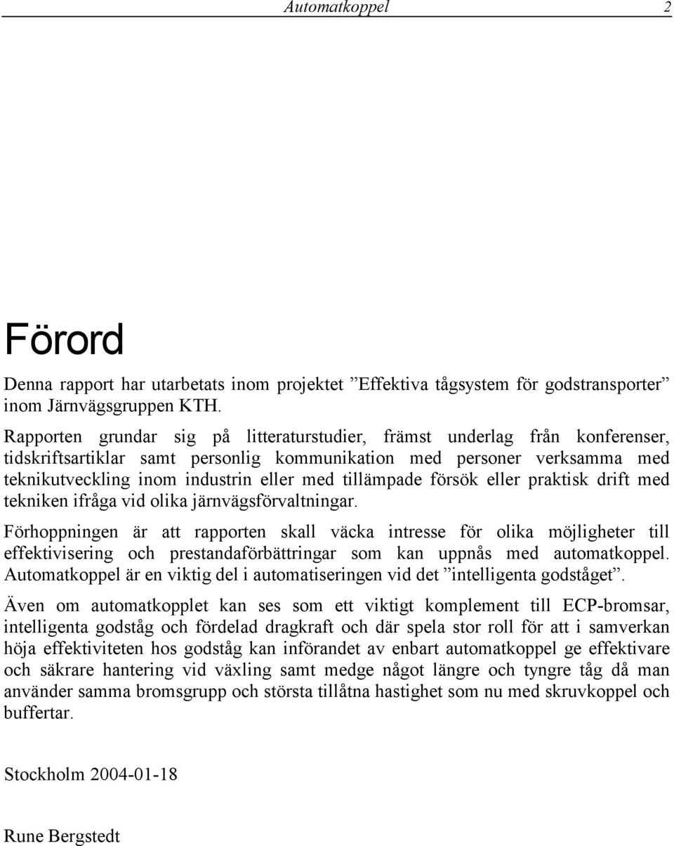 tillämpade försök eller praktisk drift med tekniken ifråga vid olika järnvägsförvaltningar.