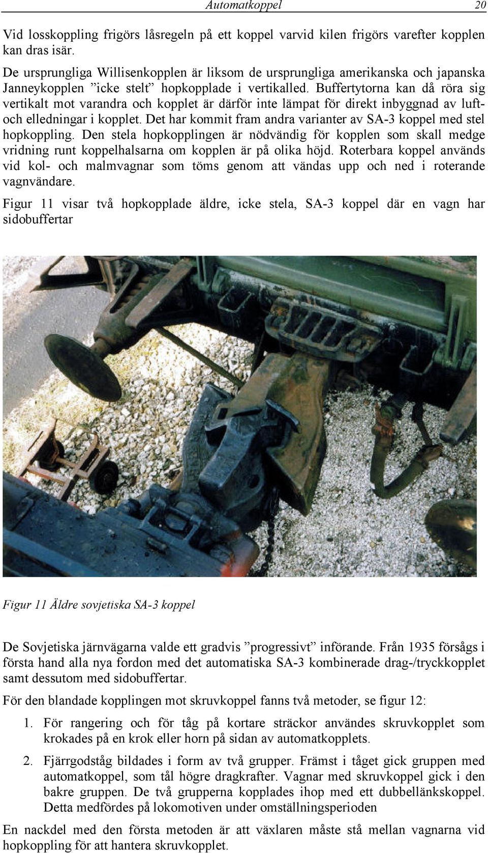 Buffertytorna kan då röra sig vertikalt mot varandra och kopplet är därför inte lämpat för direkt inbyggnad av luftoch elledningar i kopplet.
