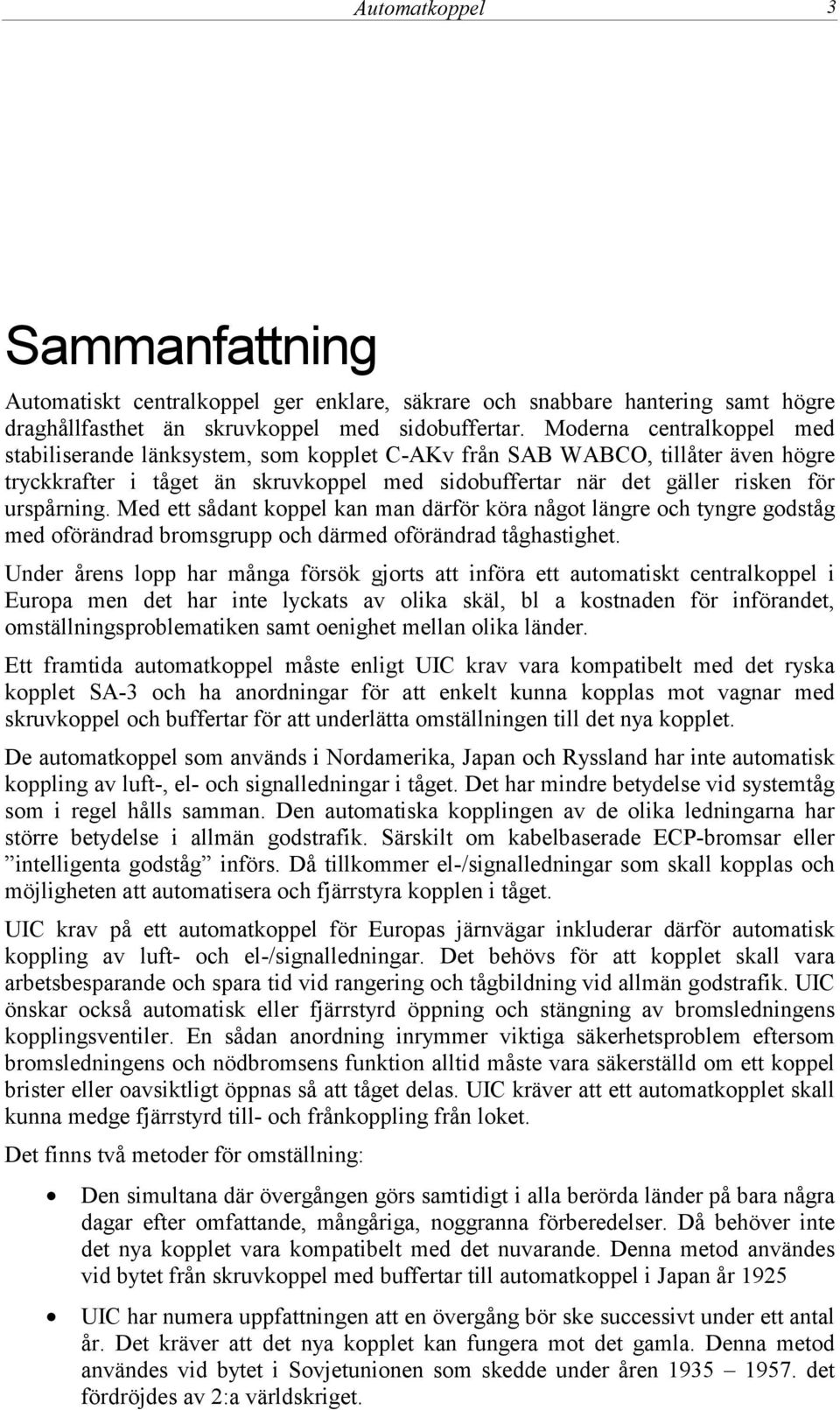 Med ett sådant koppel kan man därför köra något längre och tyngre godståg med oförändrad bromsgrupp och därmed oförändrad tåghastighet.