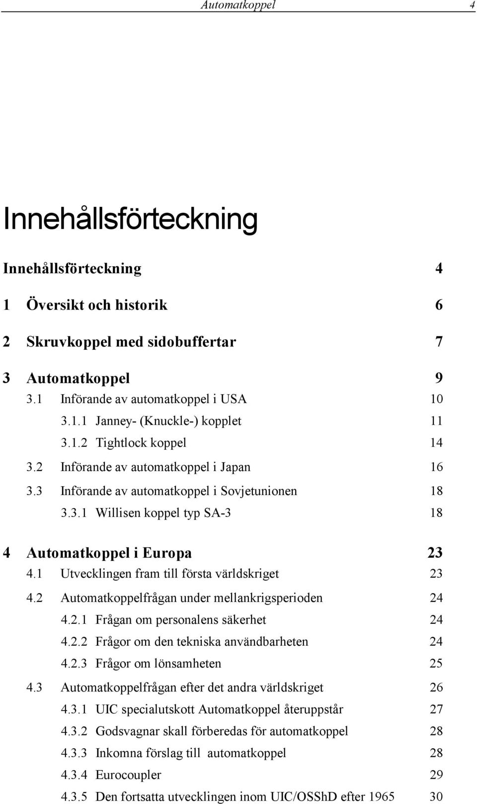 1 Utvecklingen fram till första världskriget 23 4.2 Automatkoppelfrågan under mellankrigsperioden 24 4.2.1 Frågan om personalens säkerhet 24 4.2.2 Frågor om den tekniska användbarheten 24 4.2.3 Frågor om lönsamheten 25 4.