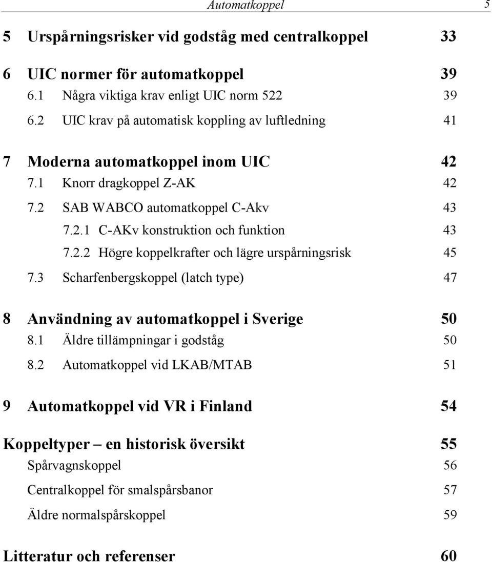 2.2 Högre koppelkrafter och lägre urspårningsrisk 45 7.3 Scharfenbergskoppel (latch type) 47 8 Användning av automatkoppel i Sverige 50 8.1 Äldre tillämpningar i godståg 50 8.