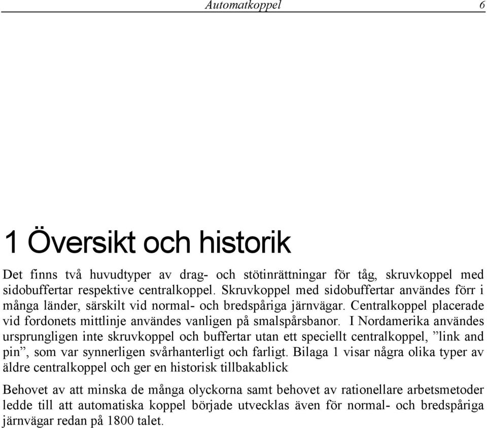 I Nordamerika användes ursprungligen inte skruvkoppel och buffertar utan ett speciellt centralkoppel, link and pin, som var synnerligen svårhanterligt och farligt.