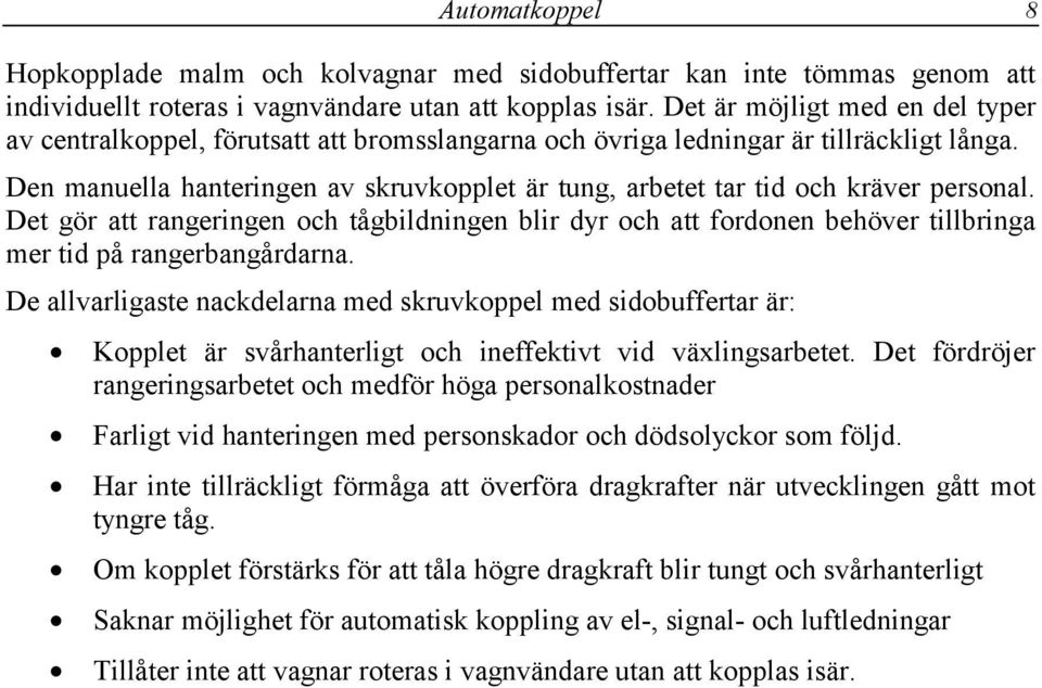 Den manuella hanteringen av skruvkopplet är tung, arbetet tar tid och kräver personal.