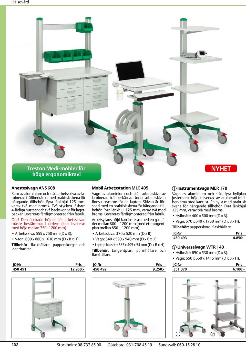 Den önskade höjden för arbetsskivan måste bestämmas i ordern (kan levereras med höjd mellan 750 1200 mm). Arbetsskiva: 555 x 750 mm (D x B). Vagn: 600 x 880 x 1610 mm (D x B x H).