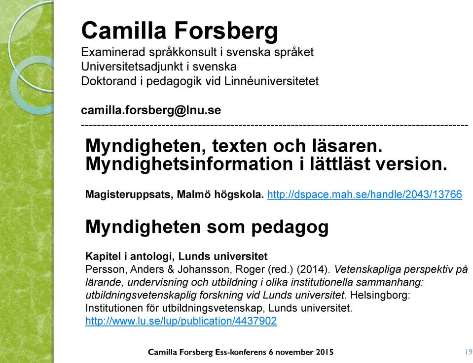 Magisteruppsats, Malmö högskola. http://dspace.mah.se/handle/2043/13766 Myndigheten som pedagog Kapitel i antologi, Lunds universitet Persson, Anders & Johansson, Roger (red.) (2014).