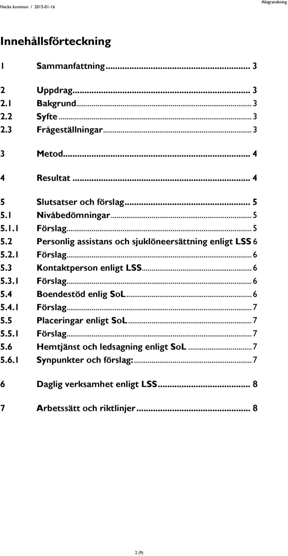 2.1 Förslag... 6 5.3 Kontaktperson enligt LSS... 6 5.3.1 Förslag... 6 5.4 Boendestöd enlig SoL... 6 5.4.1 Förslag... 7 5.