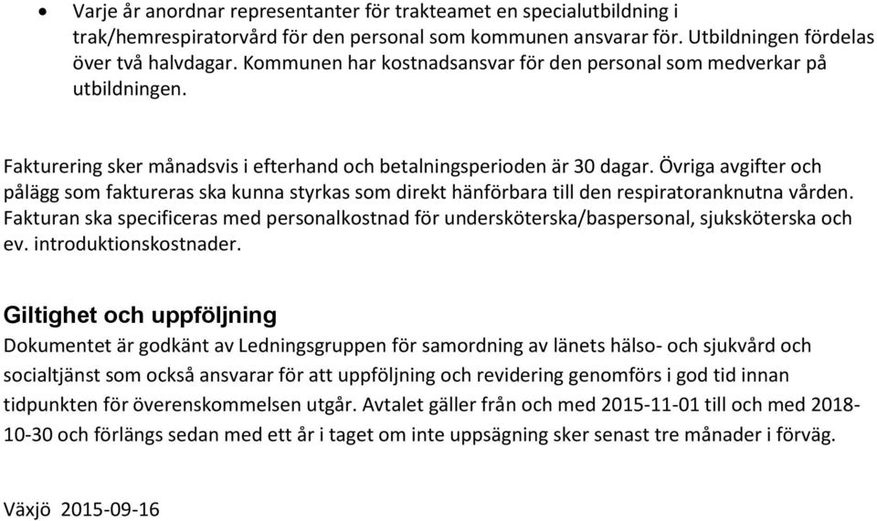 Övriga avgifter och pålägg som faktureras ska kunna styrkas som direkt hänförbara till den respiratoranknutna vården.