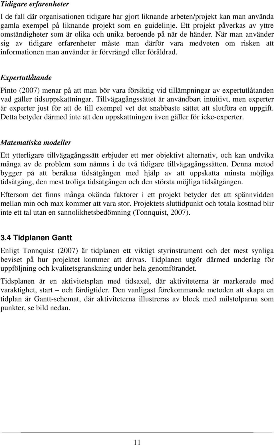 När man använder sig av tidigare erfarenheter måste man därför vara medveten om risken att informationen man använder är förvrängd eller föråldrad.