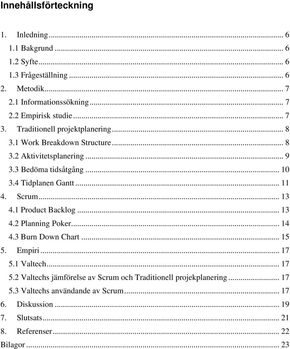 .. 11 4. Scrum... 13 4.1 Product Backlog... 13 4.2 Planning Poker... 14 4.3 Burn Down Chart... 15 5. Empiri... 17 5.