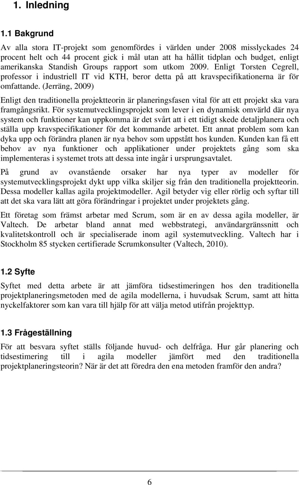 Groups rapport som utkom 2009. Enligt Torsten Cegrell, professor i industriell IT vid KTH, beror detta på att kravspecifikationerna är för omfattande.