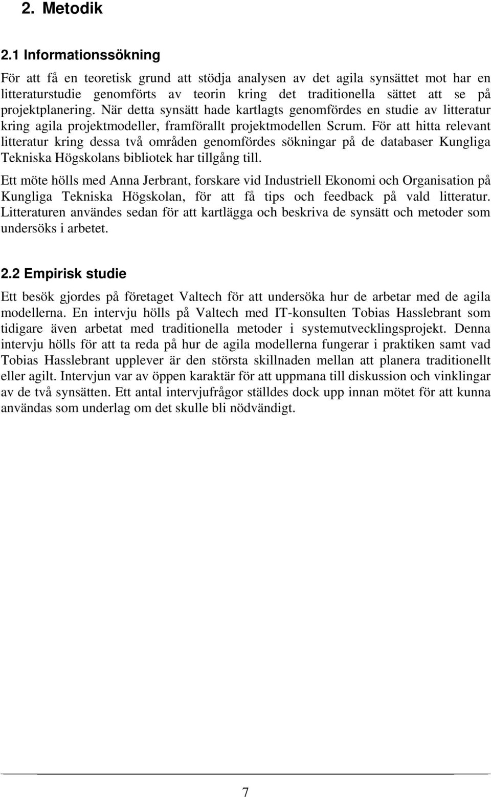 projektplanering. När detta synsätt hade kartlagts genomfördes en studie av litteratur kring agila projektmodeller, framförallt projektmodellen Scrum.