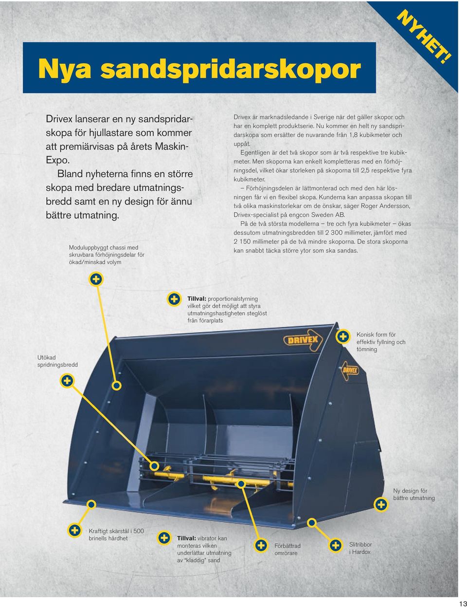 Moduluppbyggt chassi med skruvbara förhöjningsdelar för ökad/minskad volym Drivex är marknadsledande i Sverige när det gäller skopor och har en komplett produktserie.