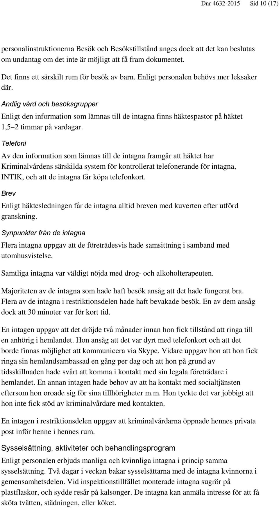 Andlig vård och besöksgrupper Enligt den information som lämnas till de intagna finns häktespastor på häktet 1,5 2 timmar på vardagar.