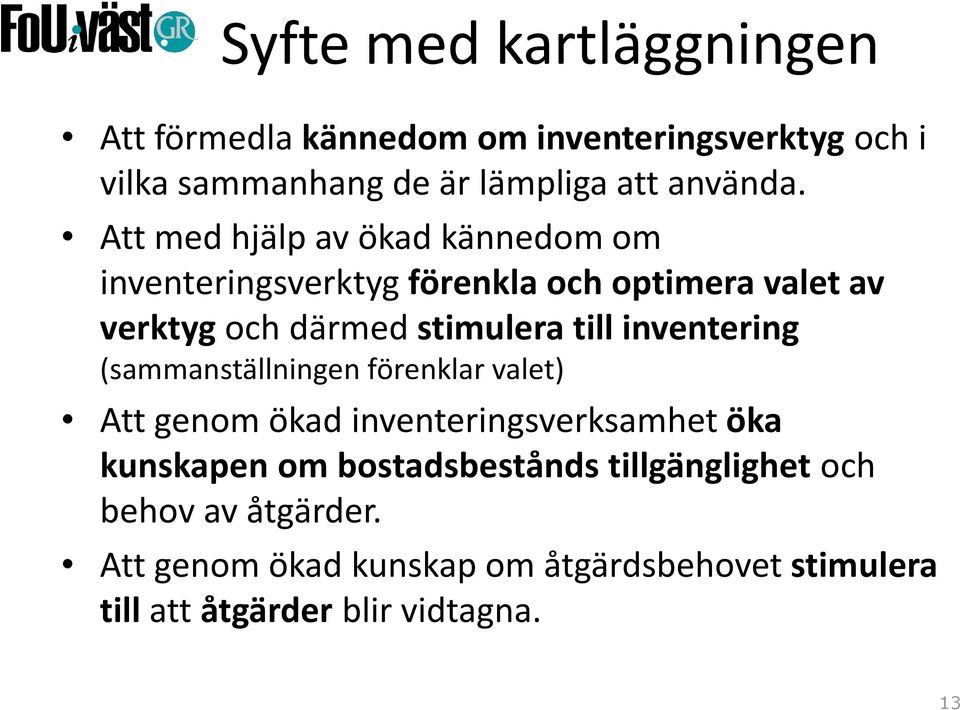 inventering (sammanställningen förenklar valet) Att genom ökad inventeringsverksamhet öka kunskapen om bostadsbestånds