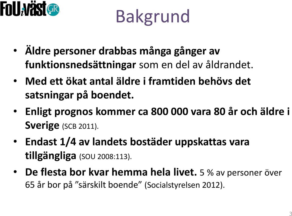 Enligt prognos kommer ca 800 000 vara 80 år och äldre i Sverige (SCB 2011).