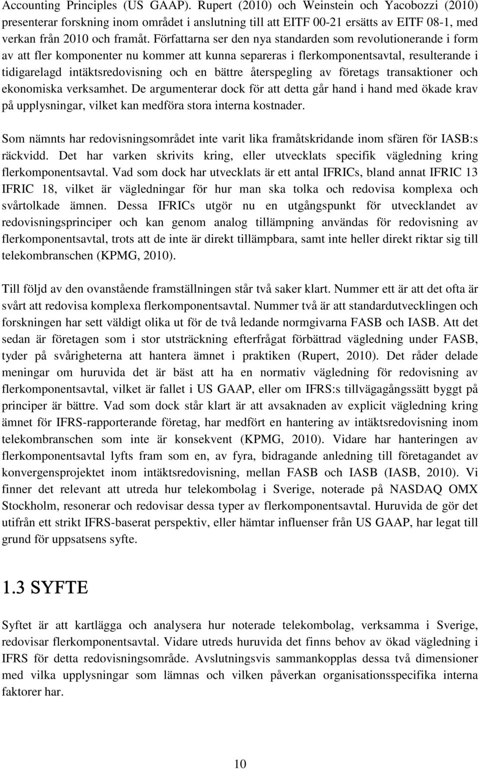 Författarna ser den nya standarden som revolutionerande i form av att fler komponenter nu kommer att kunna separeras i flerkomponentsavtal, resulterande i tidigarelagd intäktsredovisning och en
