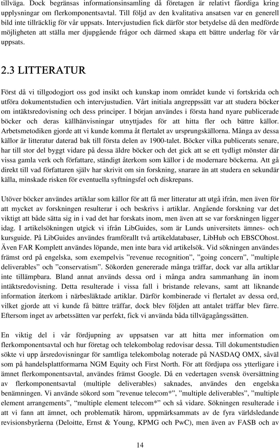 Intervjustudien fick därför stor betydelse då den medförde möjligheten att ställa mer djupgående frågor och därmed skapa ett bättre underlag för vår uppsats. 2.