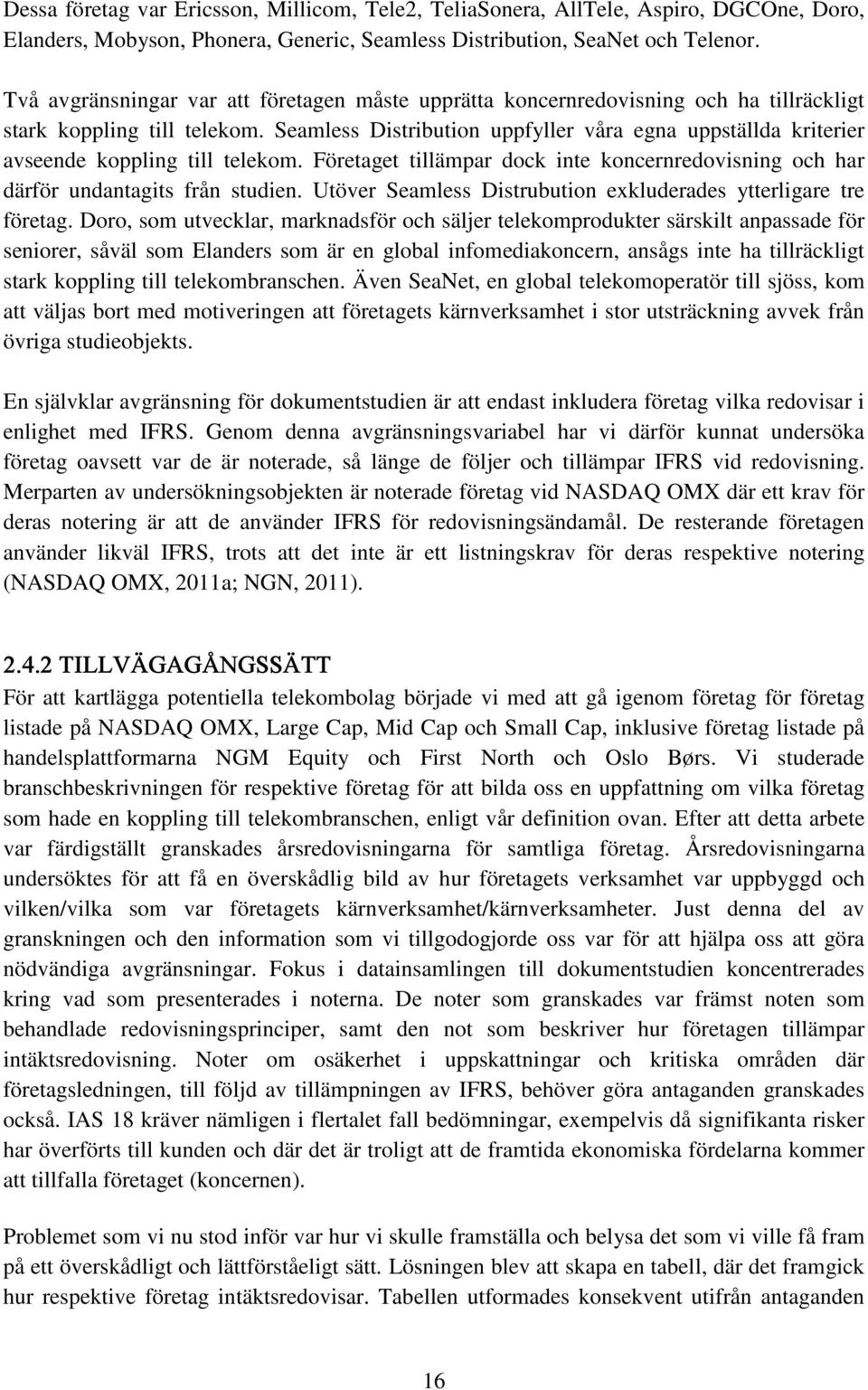 Seamless Distribution uppfyller våra egna uppställda kriterier avseende koppling till telekom. Företaget tillämpar dock inte koncernredovisning och har därför undantagits från studien.