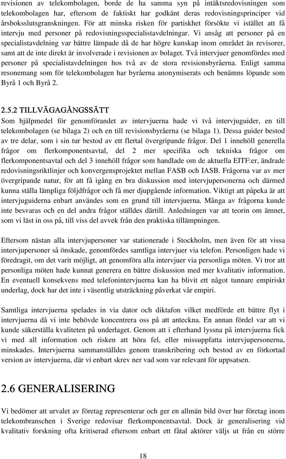 Vi ansåg att personer på en specialistavdelning var bättre lämpade då de har högre kunskap inom området än revisorer, samt att de inte direkt är involverade i revisionen av bolaget.