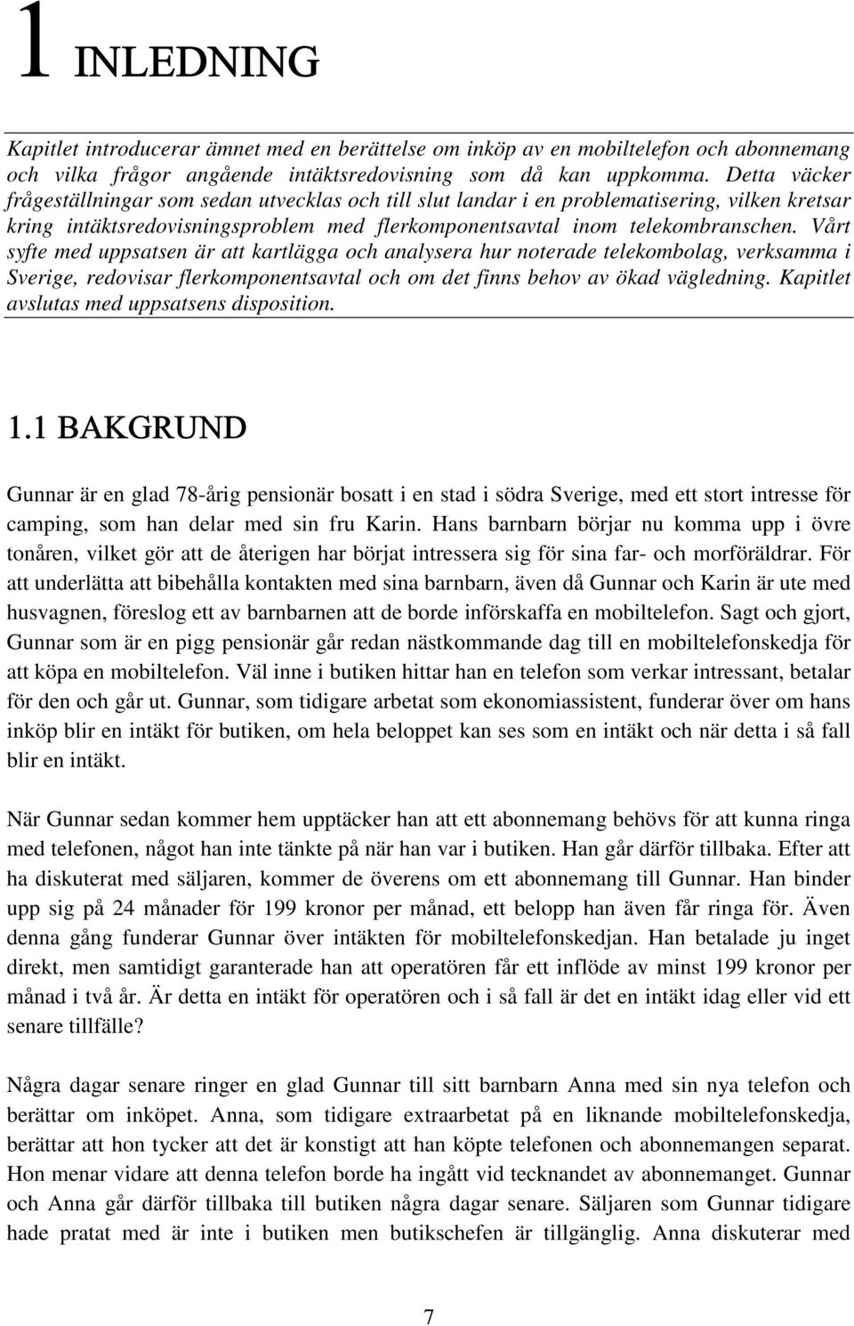 Vårt syfte med uppsatsen är att kartlägga och analysera hur noterade telekombolag, verksamma i Sverige, redovisar flerkomponentsavtal och om det finns behov av ökad vägledning.