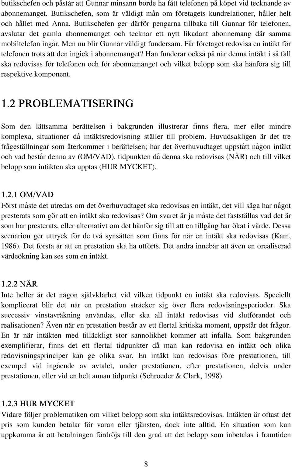 Butikschefen ger därför pengarna tillbaka till Gunnar för telefonen, avslutar det gamla abonnemanget och tecknar ett nytt likadant abonnemang där samma mobiltelefon ingår.