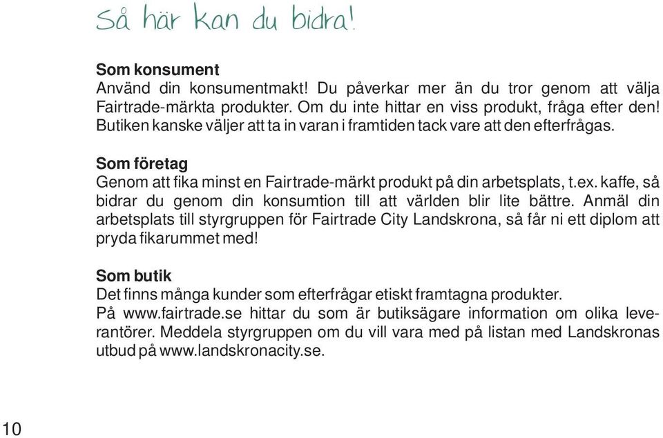 kaffe, så bidrar du genom din konsumtion till att världen blir lite bättre. Anmäl din arbetsplats till styrgruppen för Fairtrade City Landskrona, så får ni ett diplom att pryda fikarummet med!