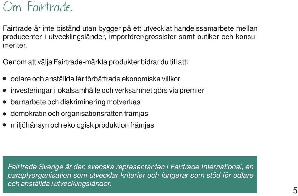 Genom att välja Fairtrade-märkta produkter bidrar du till att: odlare och anställda får förbättrade ekonomiska villkor investeringar i lokalsamhälle och verksamhet görs