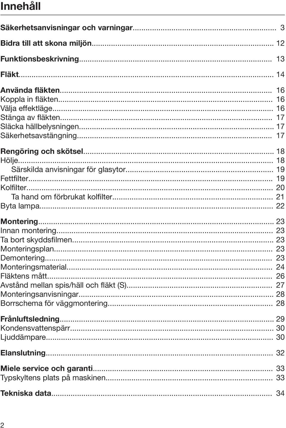 .. 20 Ta hand om förbrukat kolfilter... 21 Byta lampa... 22 Montering... 23 Innan montering... 23 Ta bort skyddsfilmen... 23 Monteringsplan... 23 Demontering... 23 Monteringsmaterial.